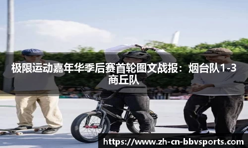 极限运动嘉年华季后赛首轮图文战报：烟台队1-3商丘队